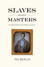 Slaves Without Masters: The Free Negro in the Antebellum South by Ira Berlin