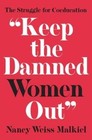 Keep the Damned Women Out : The Struggle for Coeducation by Nancy Weiss Malkiel (Hardback, 2016)