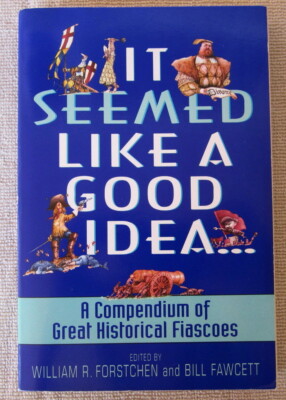It Seemed Like a Good Idea A Compendium of Great Historical Fiasco Trade PB 