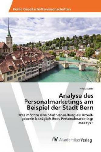 Analyse Des Personalmarketings Am Beispiel Der Stadt Bern Was Möchte
