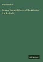 William Patton | Laws Of Fermentation And The Wines Of The Ancients | Buch