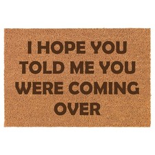Coir Door Mat Entry Doormat Funny I Hope You Told Me You Were Coming Over