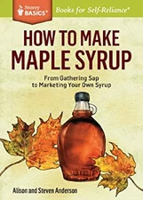 How to Make Maple Syrup : From Gathering Sap to Marketing Your Ow