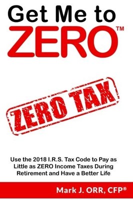 GET ME TO ZERO: USE THE 2018 I.R.S. TAX CODE TO PAY AS By Orr Mark J. Cfp *NEW*