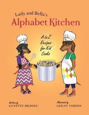 Lady and Bella's Alphabet Kitchen: A to Z Recipes for Kid Cooks by Annette Bridg