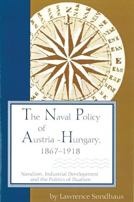 Sondhaus - Naval Policy of Austria-Hungary 1867-1918  Navalism Indus - X555z