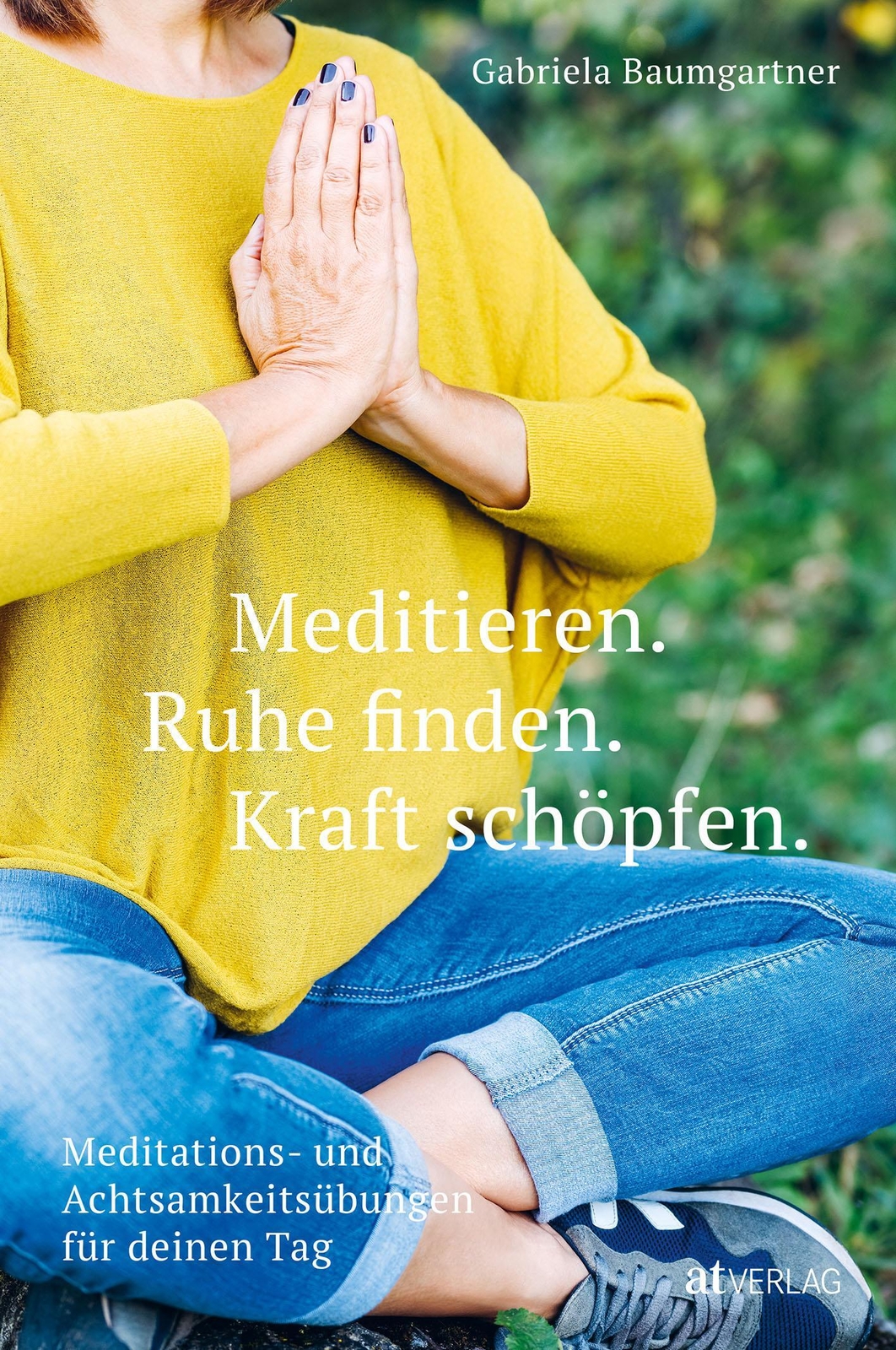 Meditieren. Ruhe Finden. Kraft Schöpfen. | Gabriela Baumgartner |