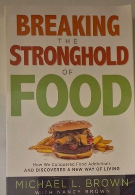 Breaking the Stronghold of Food : How We Conquered Food Addictions and...