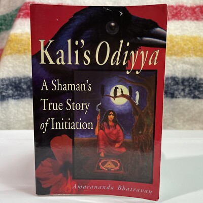 Kali's Odiyya : A Shaman's True Story of Initiation Amarananda Bhairavan