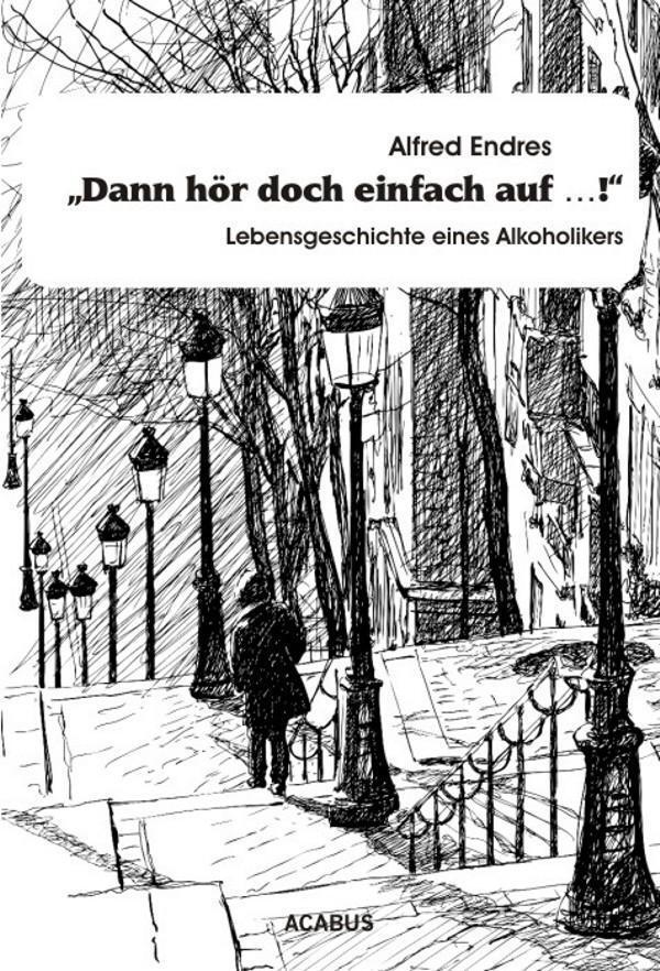 dann Hör Doch Einfach Auf..."" - Lebensgeschichte Eines Alkoholikers