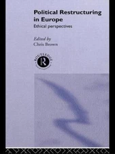 Political Restructuring in Europe : Ethical Perspectives, Hardcover by Brown,...