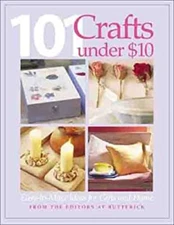 101 Crafts Under $10 : Easy-to-Make Ideas for Gifts and Home Pape