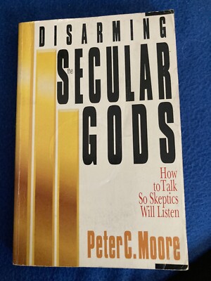 Disarming the Secular Gods : By Peter C Moore Softcover Very Good