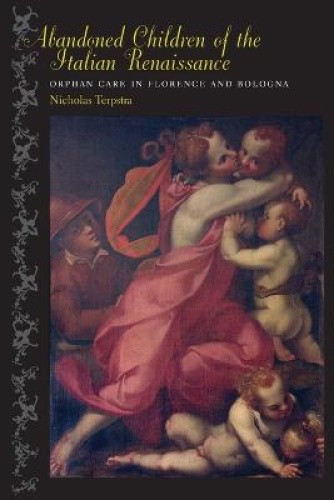 Abandoned Children of the Italian Renaissance: Orphan Care in Florence and