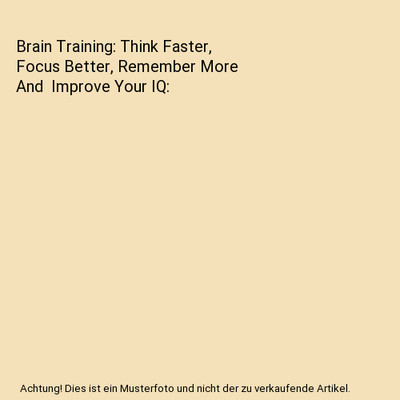 Brain Training: Think Faster, Focus Better, Remember More And  Improve Your IQ, 