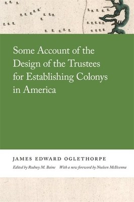 Some Account of the Design of the Trustees for Establishing Colonys in Americ...