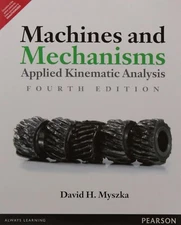 Machines and Mechanisms : Applied Kinematic Analysis by David Myszka, 4th Ed.