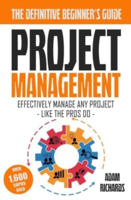 Project Management: A Beginner's Guide To Effectively Manage Any Project Li...
