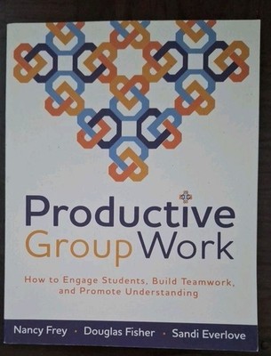 Productive Group Work : How to Engage Students, Build Teamwork, and Promote...