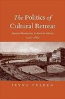 The Politics of Cultural Retreat: Imperial Bureaucracy in Austrian Galicia, 1772-1867 by Iryna Vushko (Hardback, 2015)
