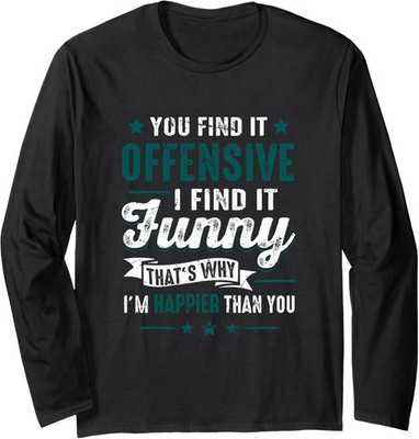 You Find It Offensive I Find It Funny I'm Happier Long Sleeve T-Shirt