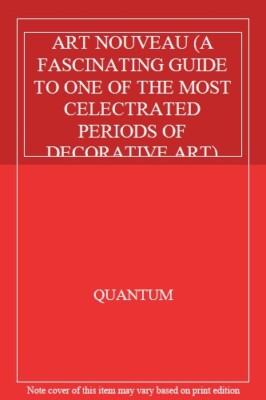ART NOUVEAU (A FASCINATING GUIDE TO ONE OF THE MOST CELECTRATED 