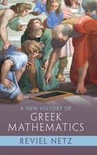 A New History of Greek Mathematics by Netz, Reviel (Stanford University, Califor