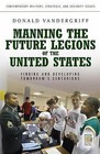 Manning the Future Legions of the United States: Finding and Developing Tomorrow's Centurions by Donald Vandergriff (Microfilm, 2008)