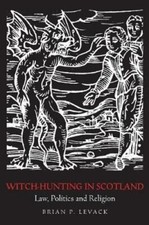 Witch-Hunting in Scotland: Law, Politics and Religion by Brian P Levack: New