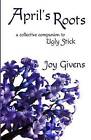April's Roots: A Collective Companion to Ugly Stick by Joy Givens (Paperback / softback, 2013)