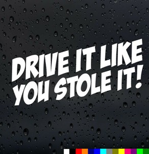 Drive It Like You Stole It Funny Novelty Voiture Fenêtre Pare Choc Vinyle Autocollant Decal Drive It Like You Stole It Funny Novelty Voiture Fenêtre Pare Choc Vinyle Autocollant Decal
