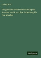 Ludwig Nohl | Die Geschichtliche Entwickelung Der Kammermusik Und Ihre...