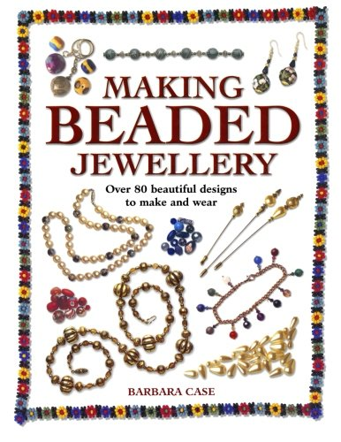 Making Beaded Jewelry: Over 80 Beautiful Designs to Make and... - Case, Barbara