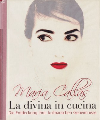 Maria Callas - La Divina in Cucina: Die Entdeckung ihrer kulinari