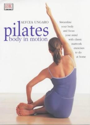 Pilates: Body in Motion,Alycea Ungaro