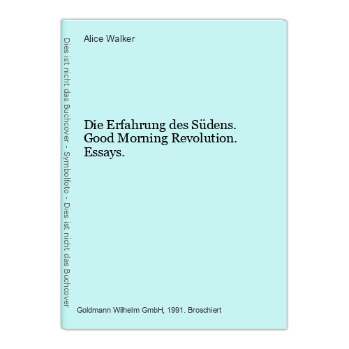 Die Erfahrung des Südens. Good Morning Revolution. Essays. Walker, Alice: - Walker, Alice