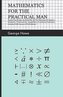 Mathematics For The Practical Man - Explaining Simply And Quickly All ...