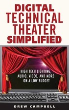 Digital Technical Theater Simplified: High-Tech Lighting, Audio, Video, and More