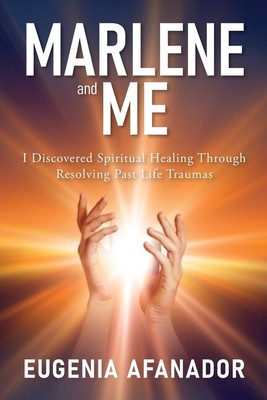 Marlene And Me: I Discovered Spiritual Healing Through Resolving Past Life ...