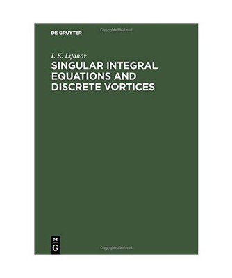 Singular Integral Equations and Discrete Vortices, Ivan K. Lifanov