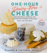 One-Hour Dairy-Free Cheese: Make Mozzarella, Cheddar, Feta, and Brie