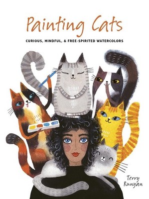 Painting Cats: Curious, mindful & free-spirited watercolors by Terry Runyan (Eng