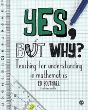 Yes, but why? Teaching for understanding in mathematics by Ed Southall...