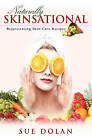 Naturally Skinsational: Rejuvenating Skin Care Recipes by Sue Dolan (Paperback / softback)