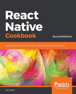 React Native Cookbook: Recipes for solving common React Native development prob,