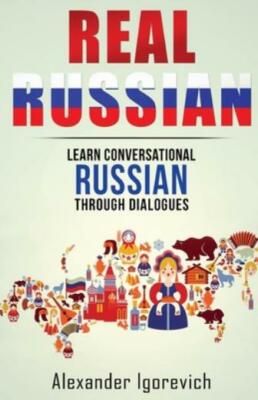 Real Russian: Learn How To Speak Conversational Russian Through Dialogues