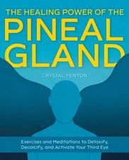The Healing Power of the Pineal Gland: Exercises and Meditations to Detoxify, De