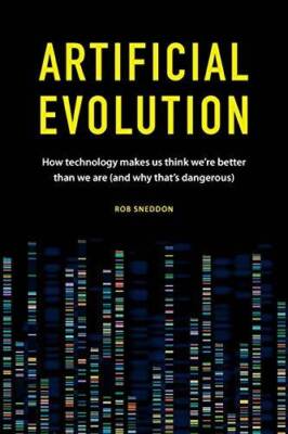 Artificial Evolution: How technology makes us think were better than w - GOOD