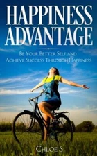 Happiness Advantage: Be Your Better Self and Achieve Success Thro... by S, Chloe