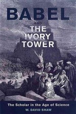 Babel and the Ivory Tower: The Scholar in the Age of Science by W. David Shaw (E